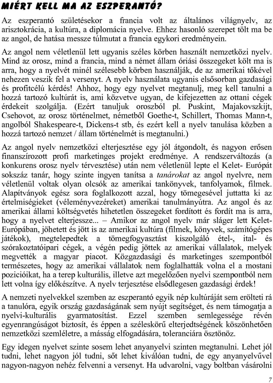 Mind az orosz, mind a francia, mind a német állam óriási összegeket költ ma is arra, hogy a nyelvét minél szélesebb körben használják, de az amerikai tõkével nehezen veszik fel a versenyt.