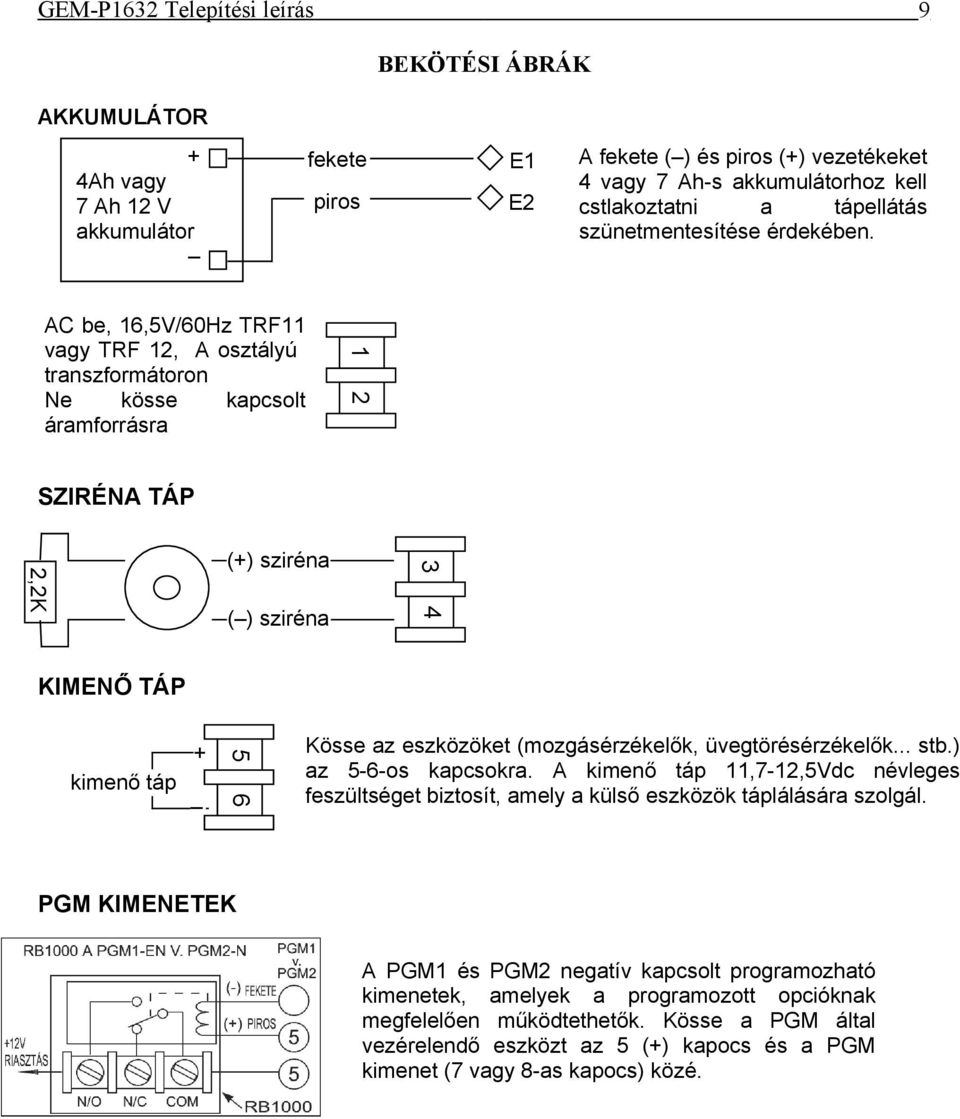 AC be, 16,5V/60Hz TRF11 vagy TRF 12, A osztályú transzformátoron Ne kösse kapcsolt áramforrásra SZIRÉNA TÁP (+) sziréna 3 4 ( ) sziréna KIMENŐ TÁP kimenő táp + Kösse az eszközöket (mozgásérzékelők,