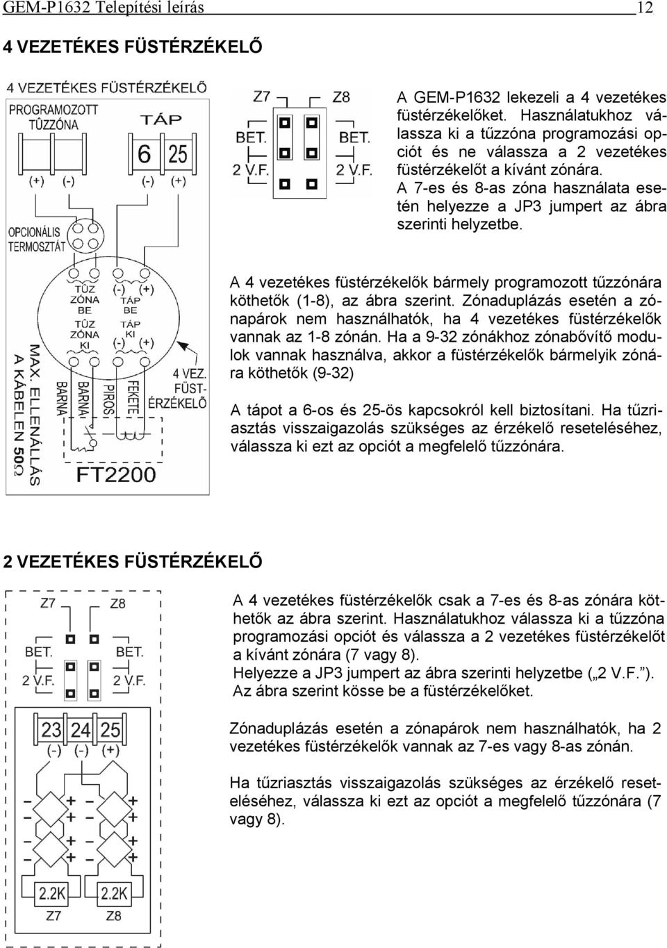 Zónaduplázás esetén a zónapárok nem használhatók, ha 4 vezetékes füstérzékelők vannak az 1-8 zónán.