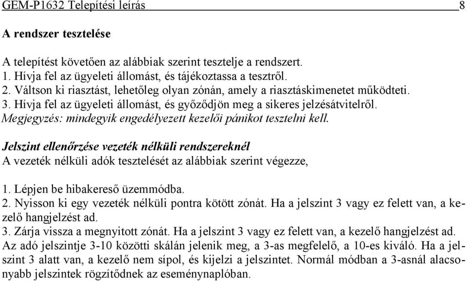 Megjegyzés: mindegyik engedélyezett kezelői pánikot tesztelni kell. Jelszint ellenőrzése vezeték nélküli rendszereknél A vezeték nélküli adók tesztelését az alábbiak szerint végezze, 1.