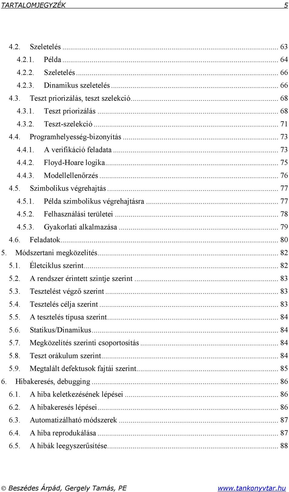 .. 77 4.5.2. Felhasználási területei... 78 4.5.3. Gyakorlati alkalmazása... 79 4.6. Feladatok... 80 5. Módszertani megközelítés... 82 5.1. Életciklus szerint... 82 5.2. A rendszer érintett szintje szerint.