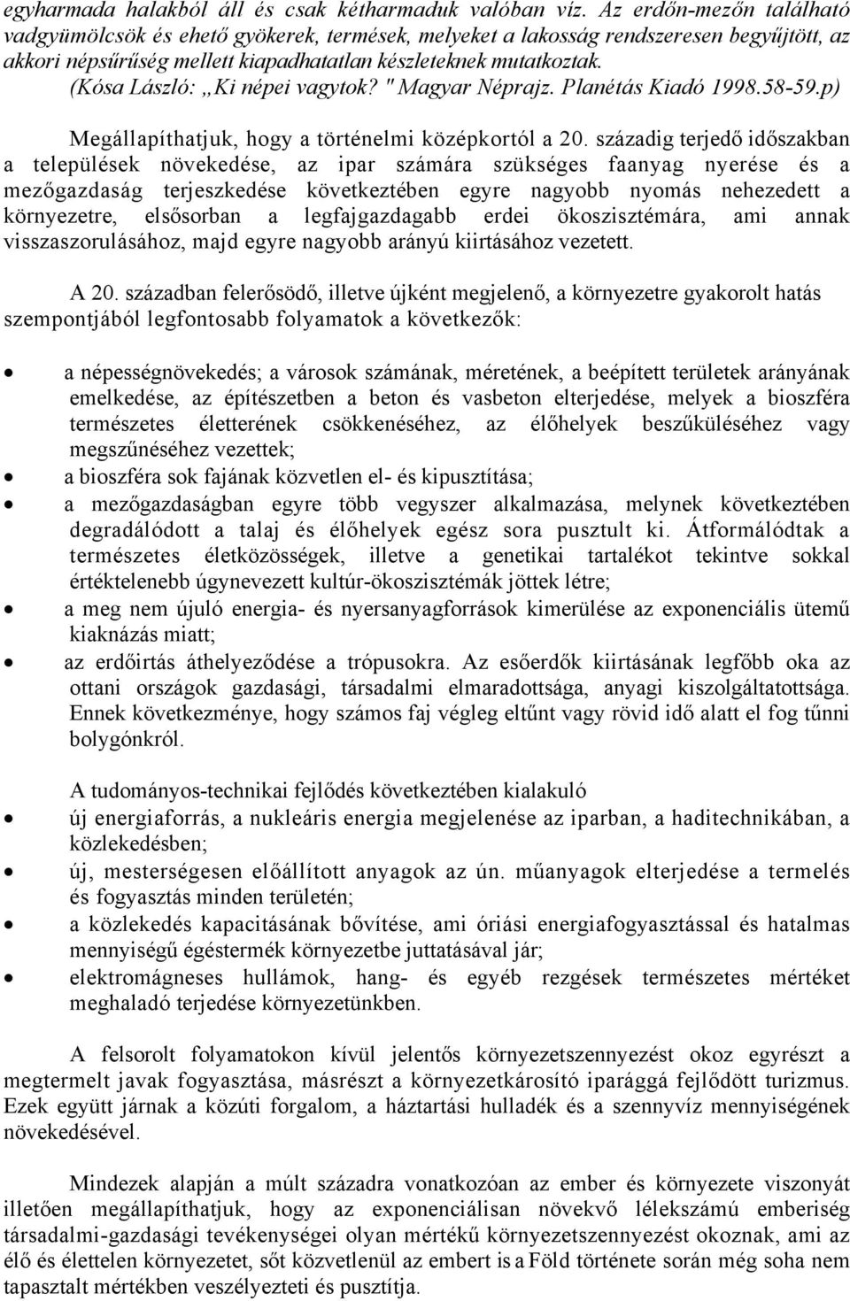 (Kósa László: Ki népei vagytok? " Magyar Néprajz. Planétás Kiadó 1998.58-59.p) Megállapíthatjuk, hogy a történelmi középkortól a 20.
