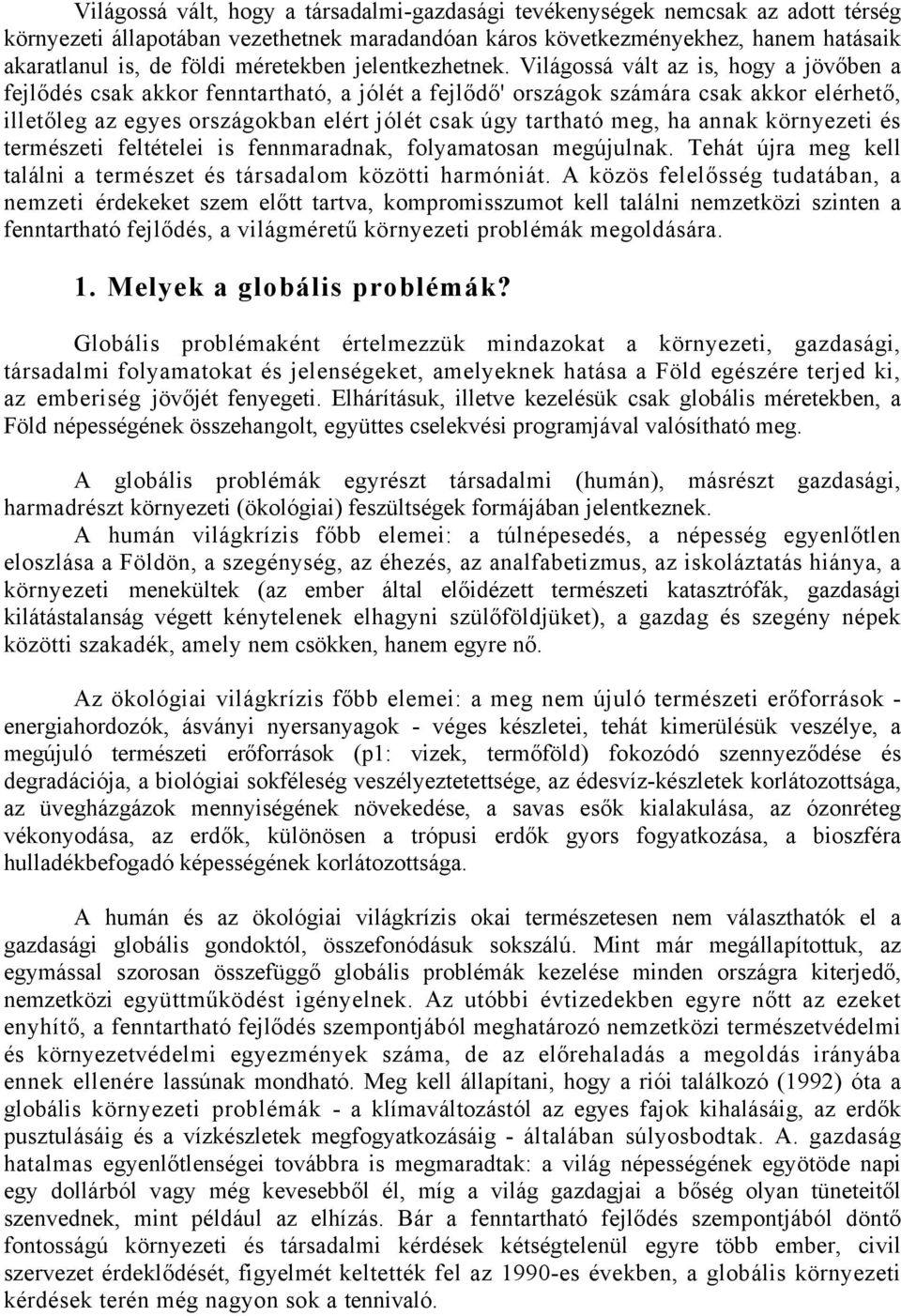 Világossá vált az is, hogy a jövőben a fejlődés csak akkor fenntartható, a jólét a fejlődő' országok számára csak akkor elérhető, illetőleg az egyes országokban elért jólét csak úgy tartható meg, ha