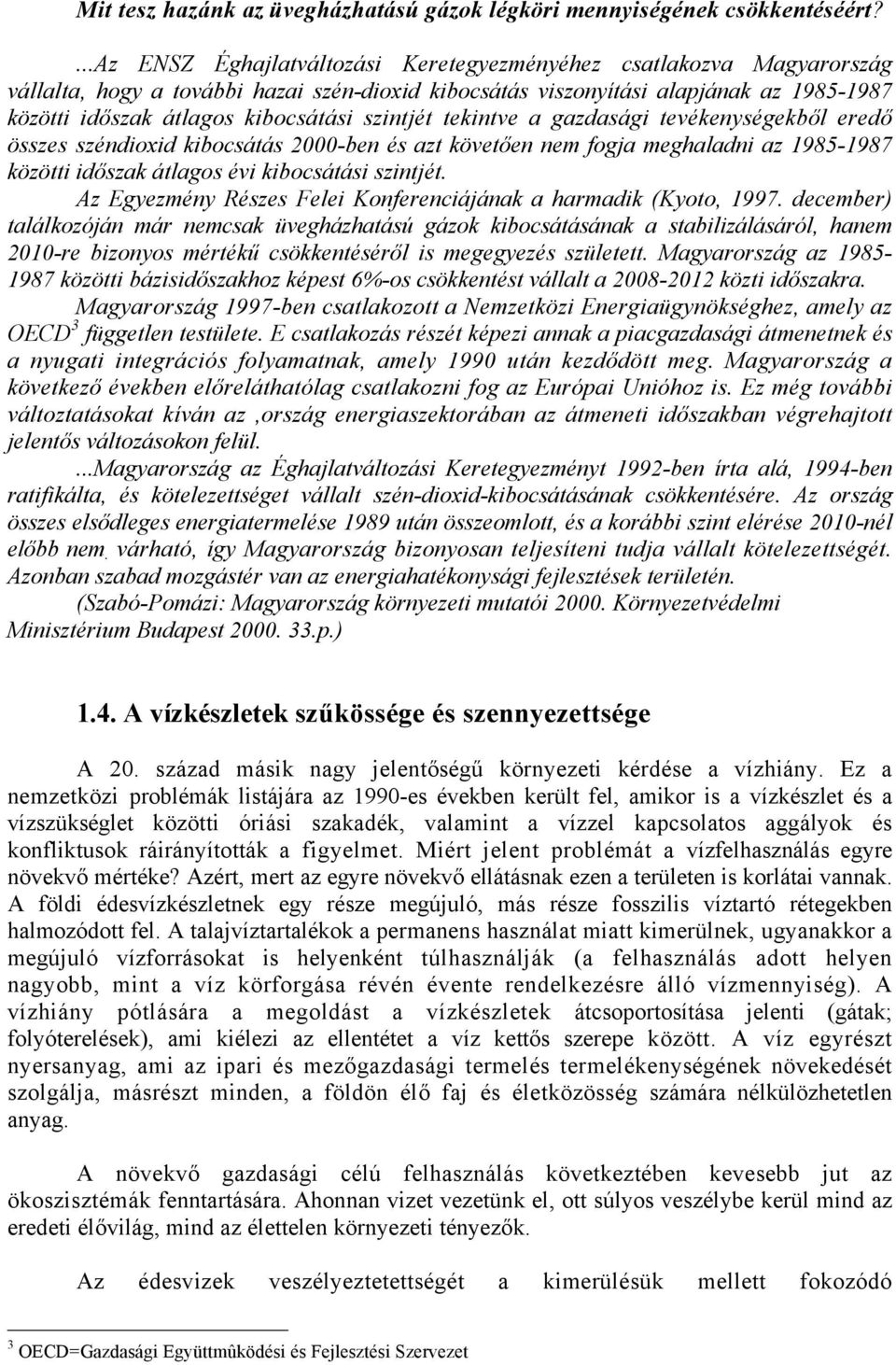 szintjét tekintve a gazdasági tevékenységekből eredő összes széndioxid kibocsátás 2000-ben és azt követően nem fogja meghaladni az 1985-1987 közötti időszak átlagos évi kibocsátási szintjét.