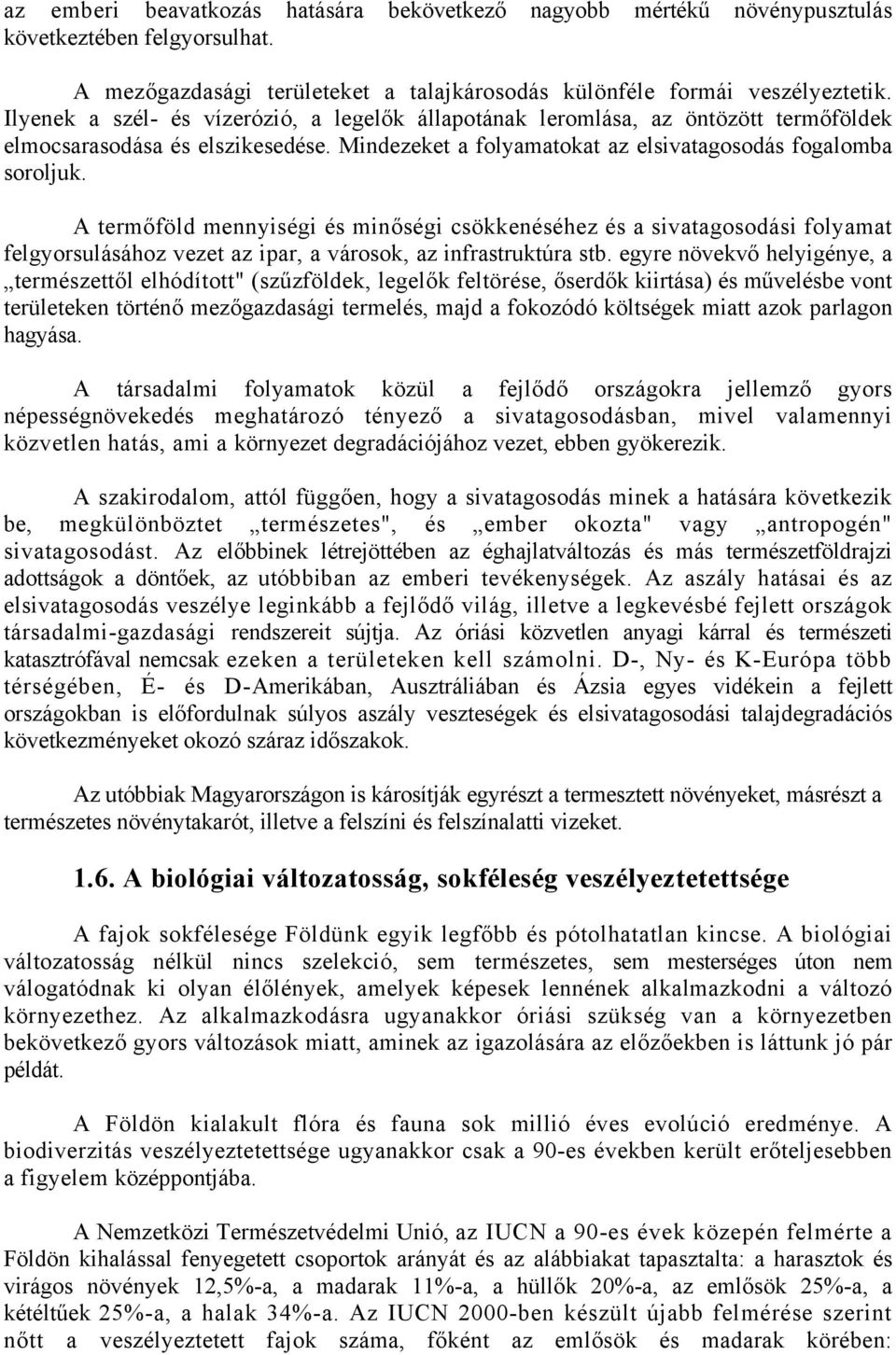 A termőföld mennyiségi és minőségi csökkenéséhez és a sivatagosodási folyamat felgyorsulásához vezet az ipar, a városok, az infrastruktúra stb.