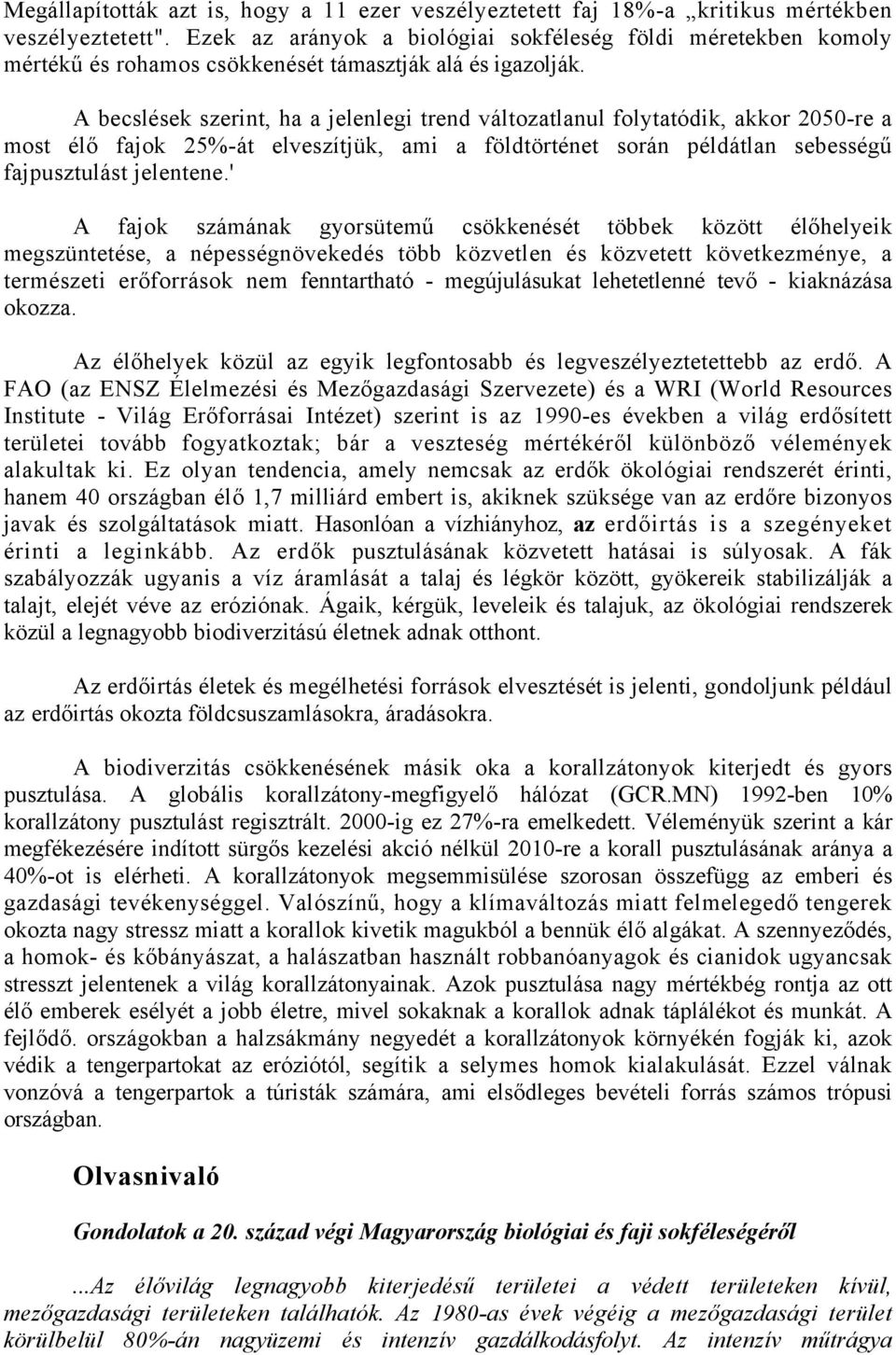 A becslések szerint, ha a jelenlegi trend változatlanul folytatódik, akkor 2050-re a most élő fajok 25%-át elveszítjük, ami a földtörténet során példátlan sebességű fajpusztulást jelentene.