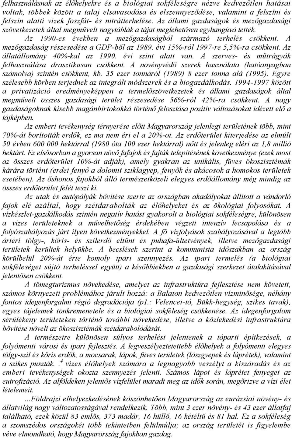 Az 1990-es években a mezőgazdaságból származó terhelés csökkent. A mezőgazdaság részesedése a GDP-ből az 1989. évi 15%-ról 1997-re 5,5%-ra csökkent. Az állatállomány 40%-kal az 1990.