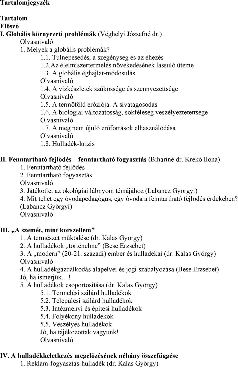 A sivatagosodás 1.6. A biológiai változatosság, sokféleség veszélyeztetettsége Olvasnivaló 1.7. A meg nem újuló erőforrások elhasználódása Olvasnivaló 1.8. Hulladék-krízis II.