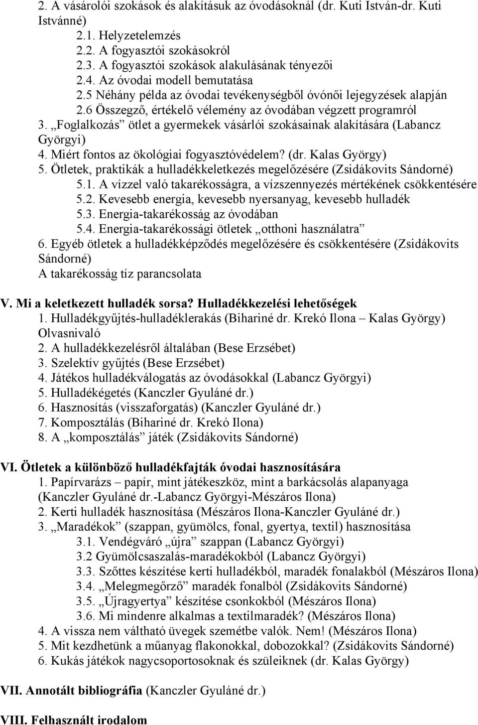 Foglalkozás ötlet a gyermekek vásárlói szokásainak alakítására (Labancz Györgyi) 4. Miért fontos az ökológiai fogyasztóvédelem? (dr. Kalas György) 5.