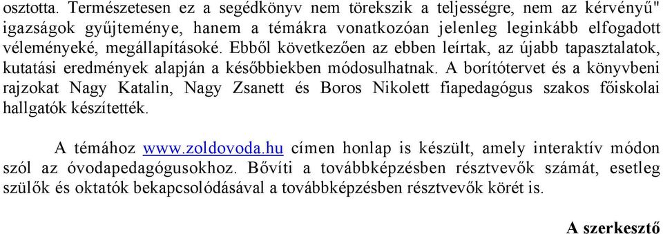 megállapításoké. Ebből következően az ebben leírtak, az újabb tapasztalatok, kutatási eredmények alapján a későbbiekben módosulhatnak.