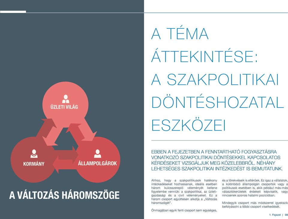 A VÁLTOZÁS HÁROMSZÖGE Ahhoz, hogy a szakpolitikusok hatékony intézkedéseket hozhassanak, ideális esetben három kulcsszereplő véleményét kellene figyelembe venniük: a szakpolitikai, az üzletigazdasági