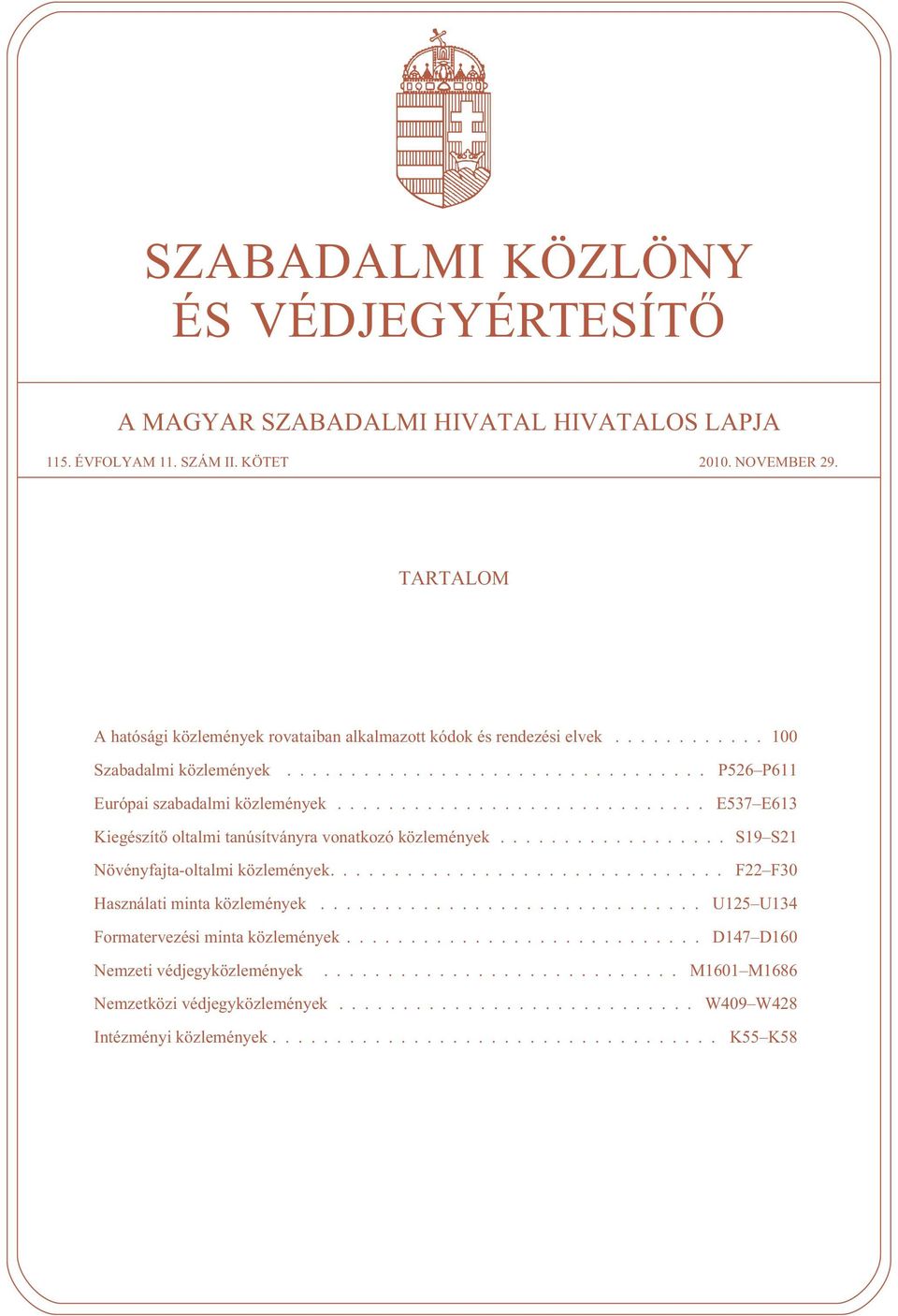 ............................ E537 E613 Kiegészítõ oltalmi tanúsítványra vonatkozó közlemények.................. S19 S21 Növényfajta-oltalmi közlemények............................... F22 F30 Használati minta közlemények.