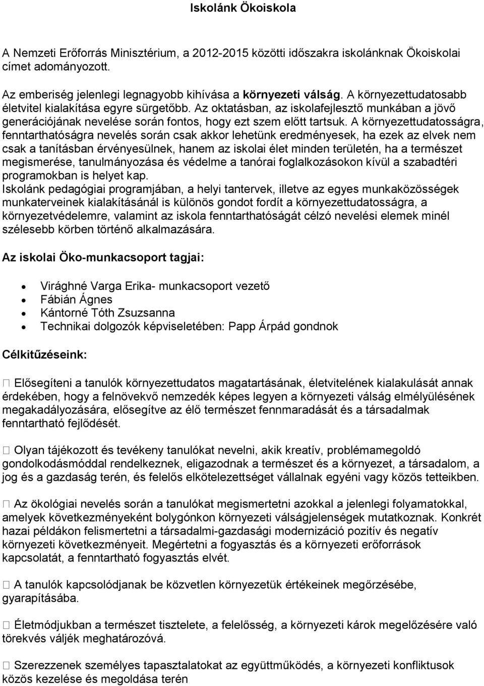 A környezettudatosságra, fenntarthatóságra nevelés során csak akkor lehetünk eredményesek, ha ezek az elvek nem csak a tanításban érvényesülnek, hanem az iskolai élet minden területén, ha a természet