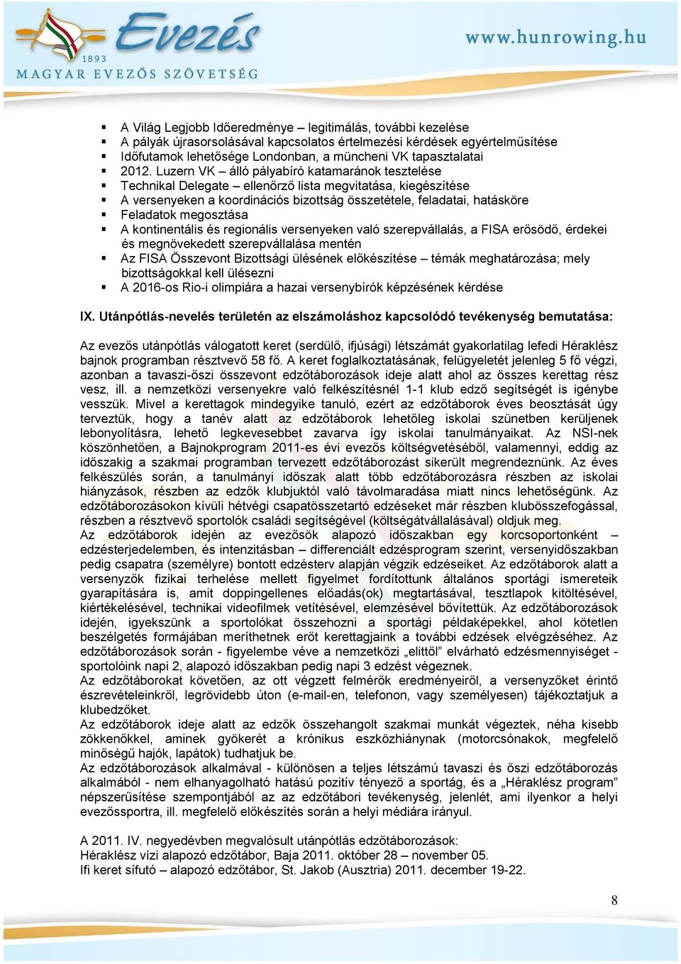 megosztása A kontinentális és regionális versenyeken való szerepvállalás, a FISA erősödő, érdekei és megnövekedett szerepvállalása mentén Az FISA Összevont Bizottsági ülésének előkészítése témák