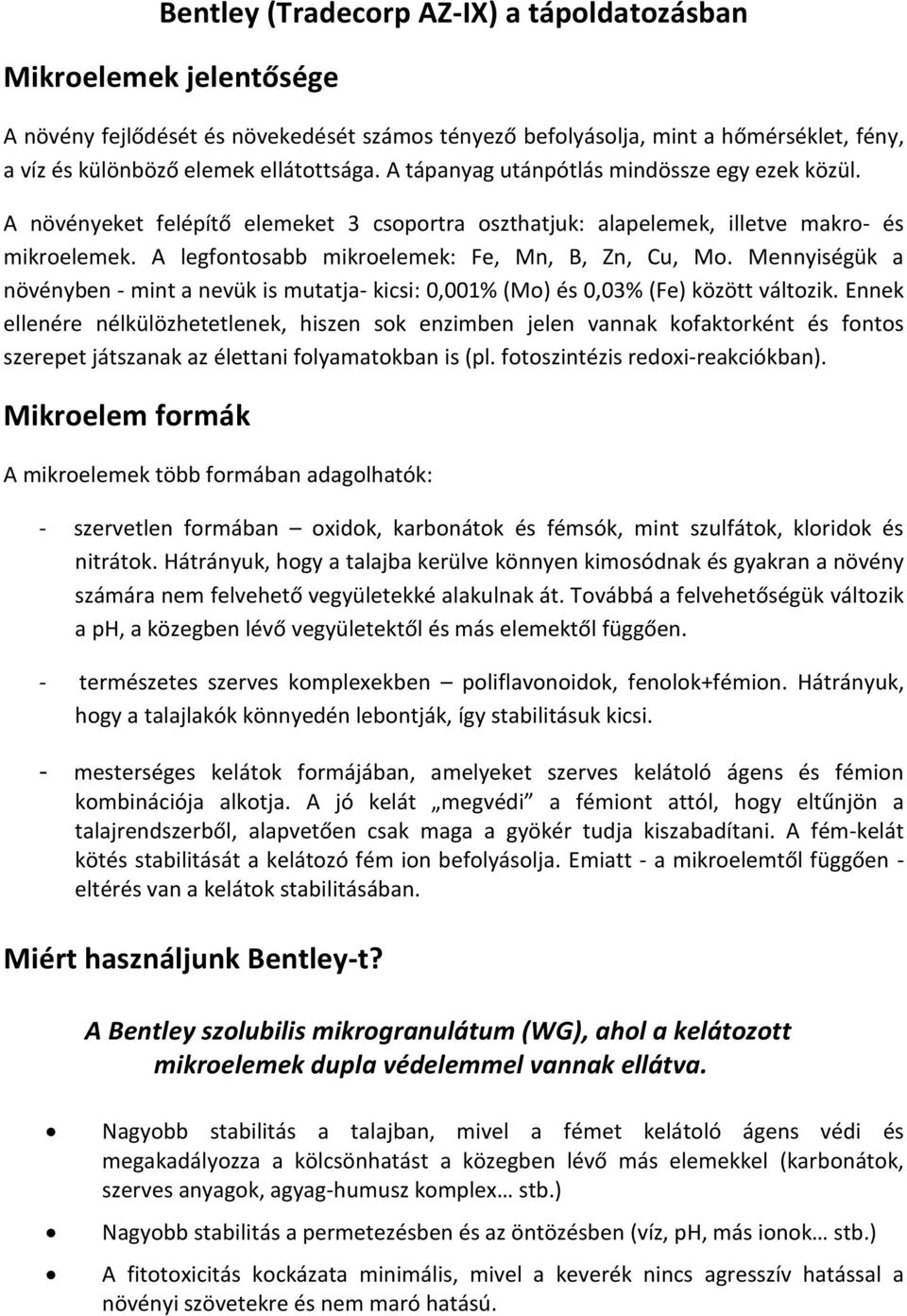 Mennyiségük a növényben - mint a nevük is mutatja- kicsi: 0,001% (Mo) és 0,03% (Fe) között változik.