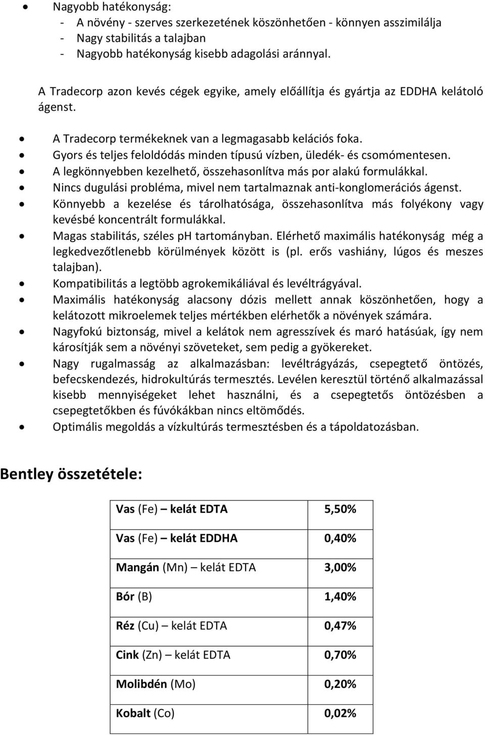 Gyors és teljes feloldódás minden típusú vízben, üledék- és csomómentesen. A legkönnyebben kezelhető, összehasonlítva más por alakú formulákkal.