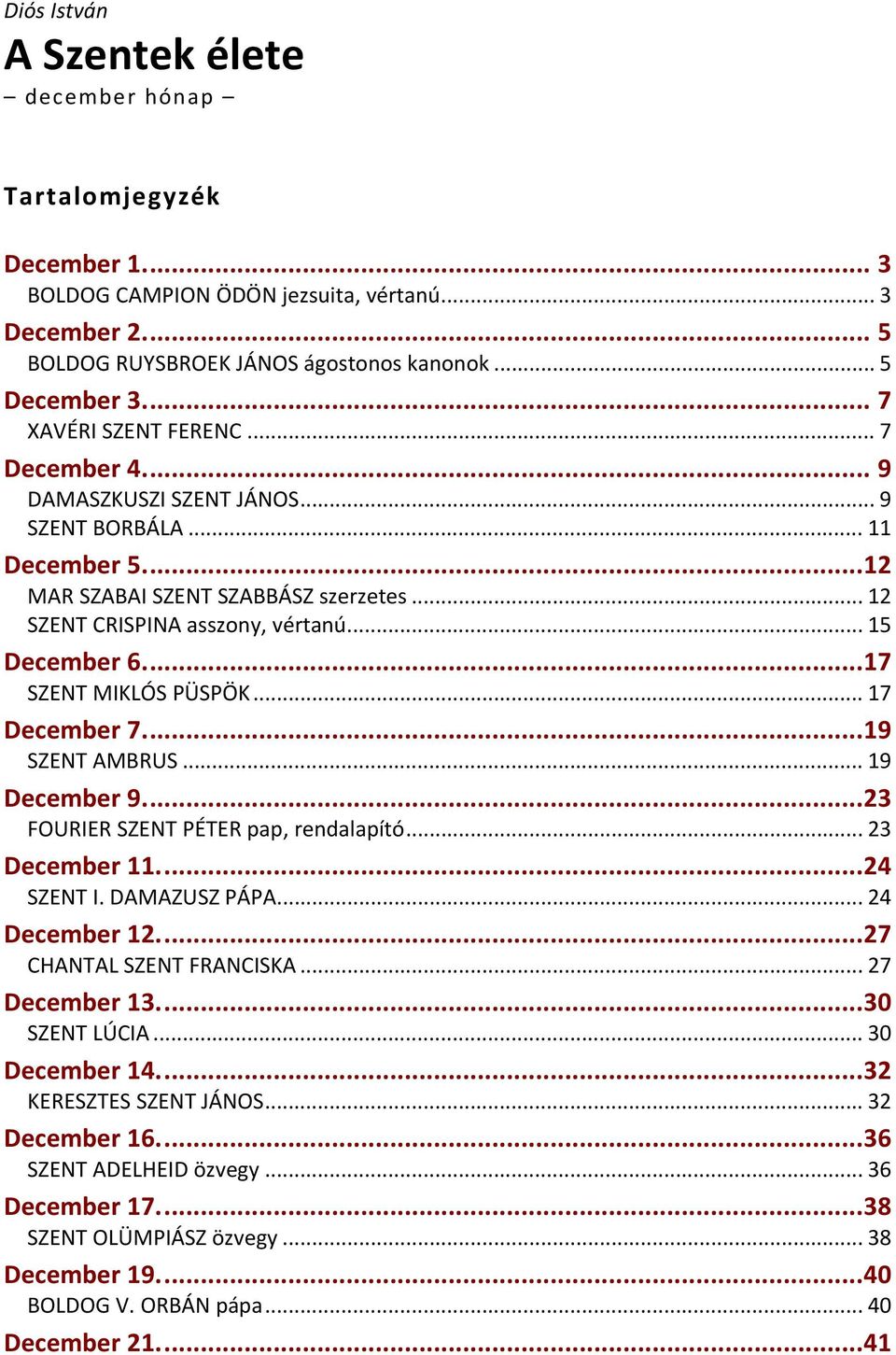 ..17 SZENT MIKLÓS PÜSPÖK... 17 December 7...19 SZENT AMBRUS... 19 December 9...23 FOURIER SZENT PÉTER pap, rendalapító... 23 December 11...24 SZENT I. DAMAZUSZ PÁPA... 24 December 12.