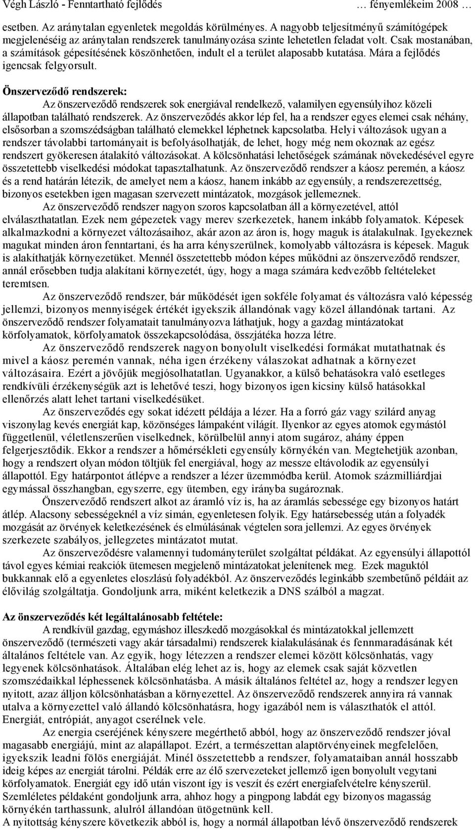 Önszerveződő rendszerek: Az önszerveződő rendszerek sok energiával rendelkező, valamilyen egyensúlyihoz közeli állapotban található rendszerek.