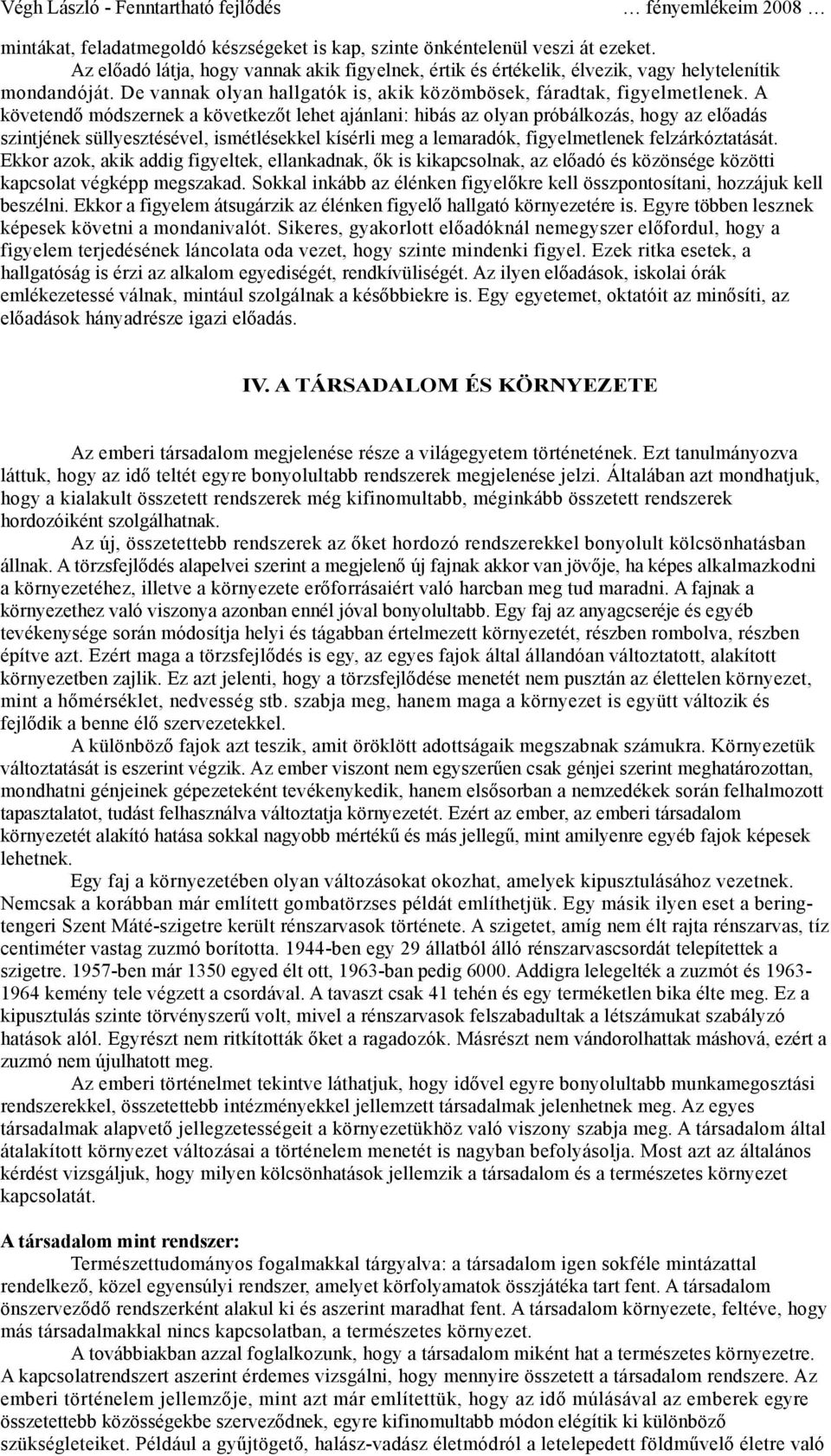 A követendő módszernek a következőt lehet ajánlani: hibás az olyan próbálkozás, hogy az előadás szintjének süllyesztésével, ismétlésekkel kísérli meg a lemaradók, figyelmetlenek felzárkóztatását.