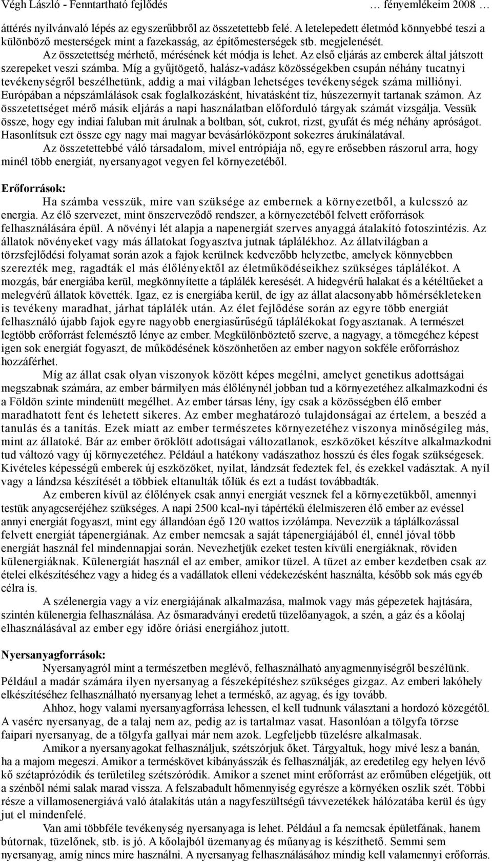 Míg a gyűjtögető, halász-vadász közösségekben csupán néhány tucatnyi tevékenységről beszélhetünk, addig a mai világban lehetséges tevékenységek száma milliónyi.