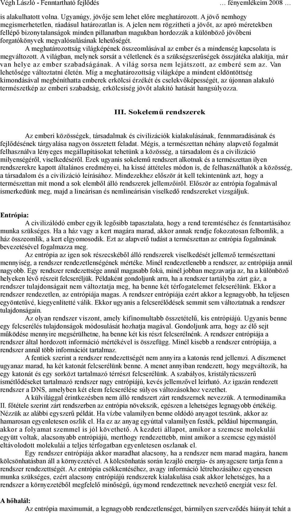 A meghatározottság világképének összeomlásával az ember és a mindenség kapcsolata is megváltozott.