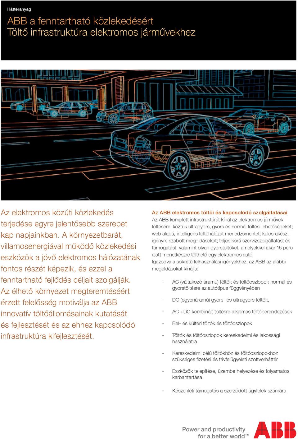 Az élhető környezet megteremtéséért érzett felelősség motiválja az ABB innovatív töltőállomásainak kutatását és fejlesztését és az ehhez kapcsolódó infrastruktúra kifejlesztését.