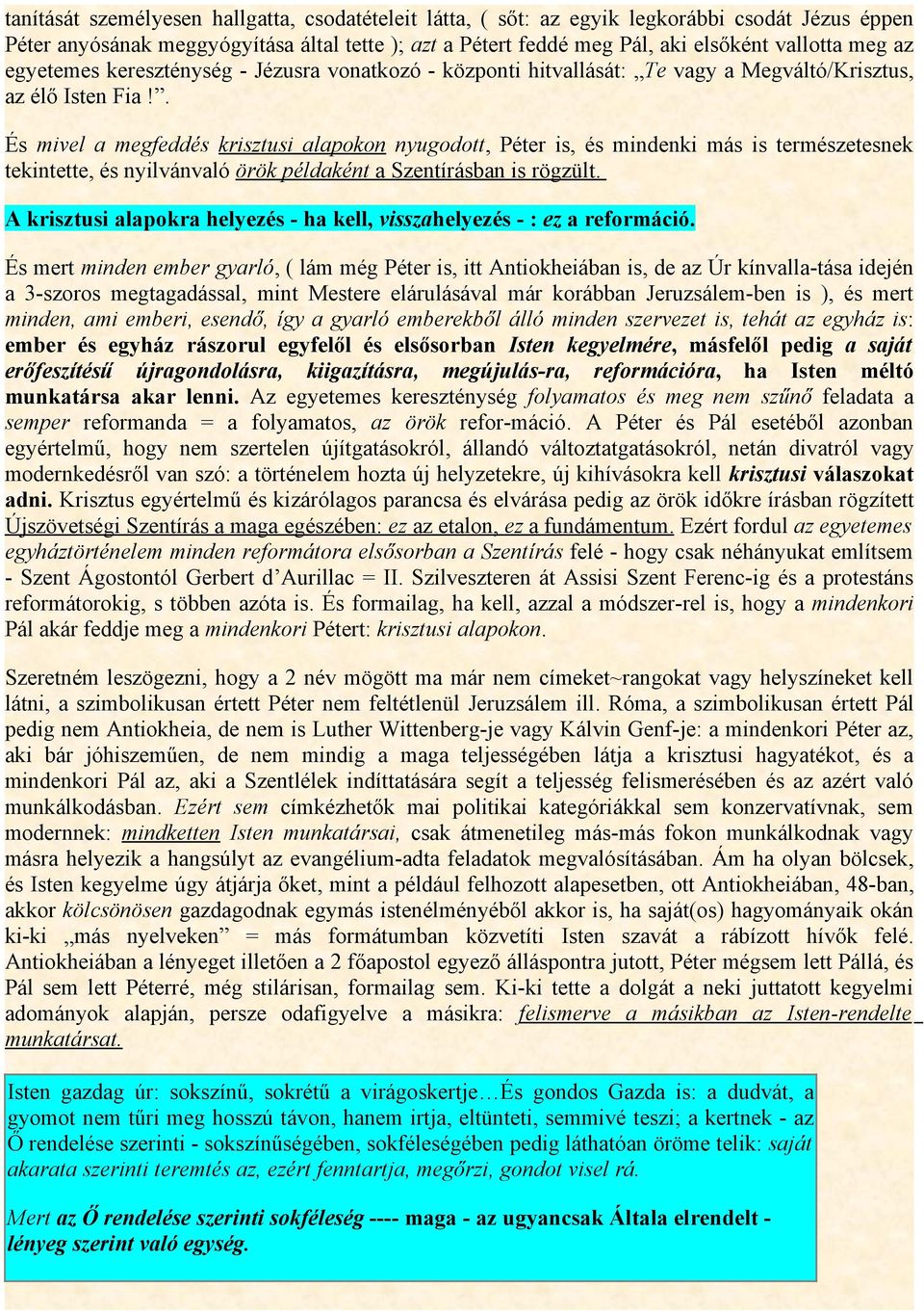 . És mivel a megfeddés krisztusi alapokon nyugodott, Péter is, és mindenki más is természetesnek tekintette, és nyilvánvaló örök példaként a Szentírásban is rögzült.