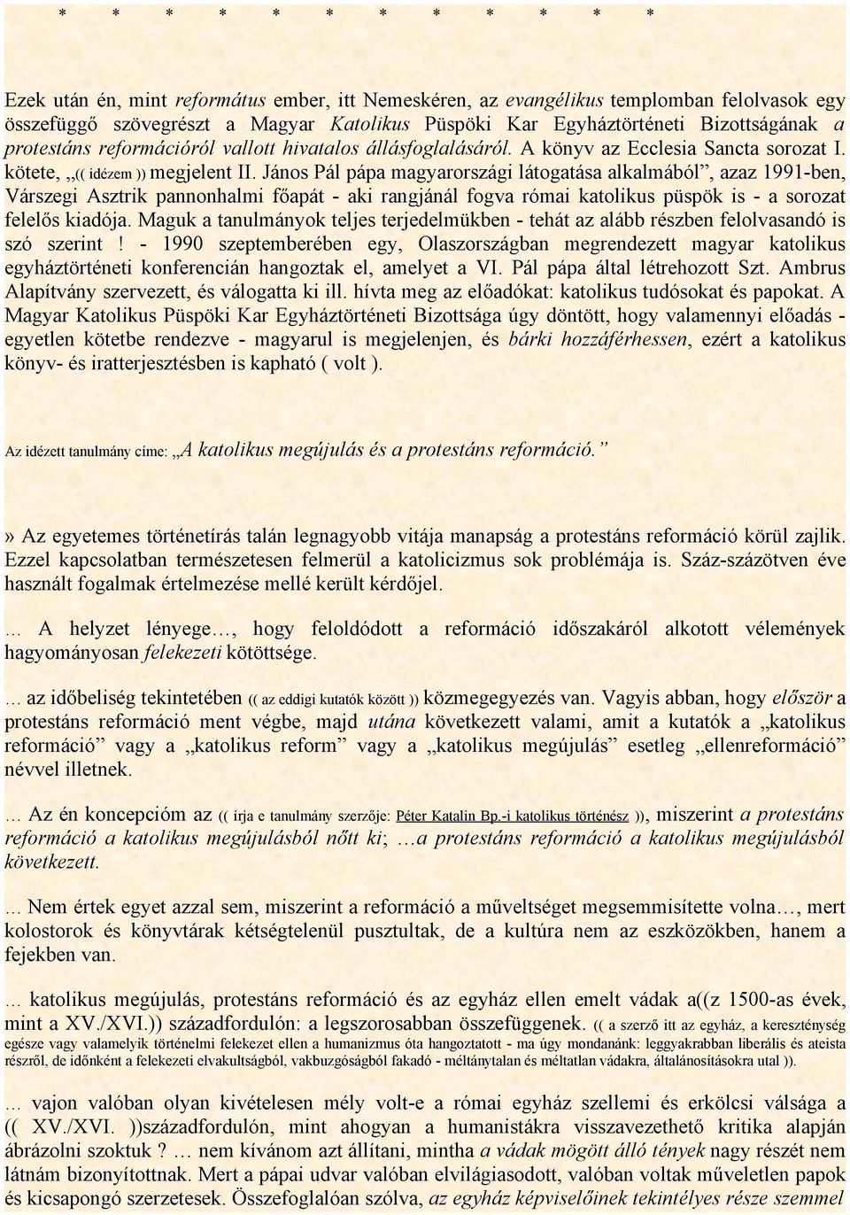 János Pál pápa magyarországi látogatása alkalmából, azaz 1991-ben, Várszegi Asztrik pannonhalmi főapát - aki rangjánál fogva római katolikus püspök is - a sorozat felelős kiadója.