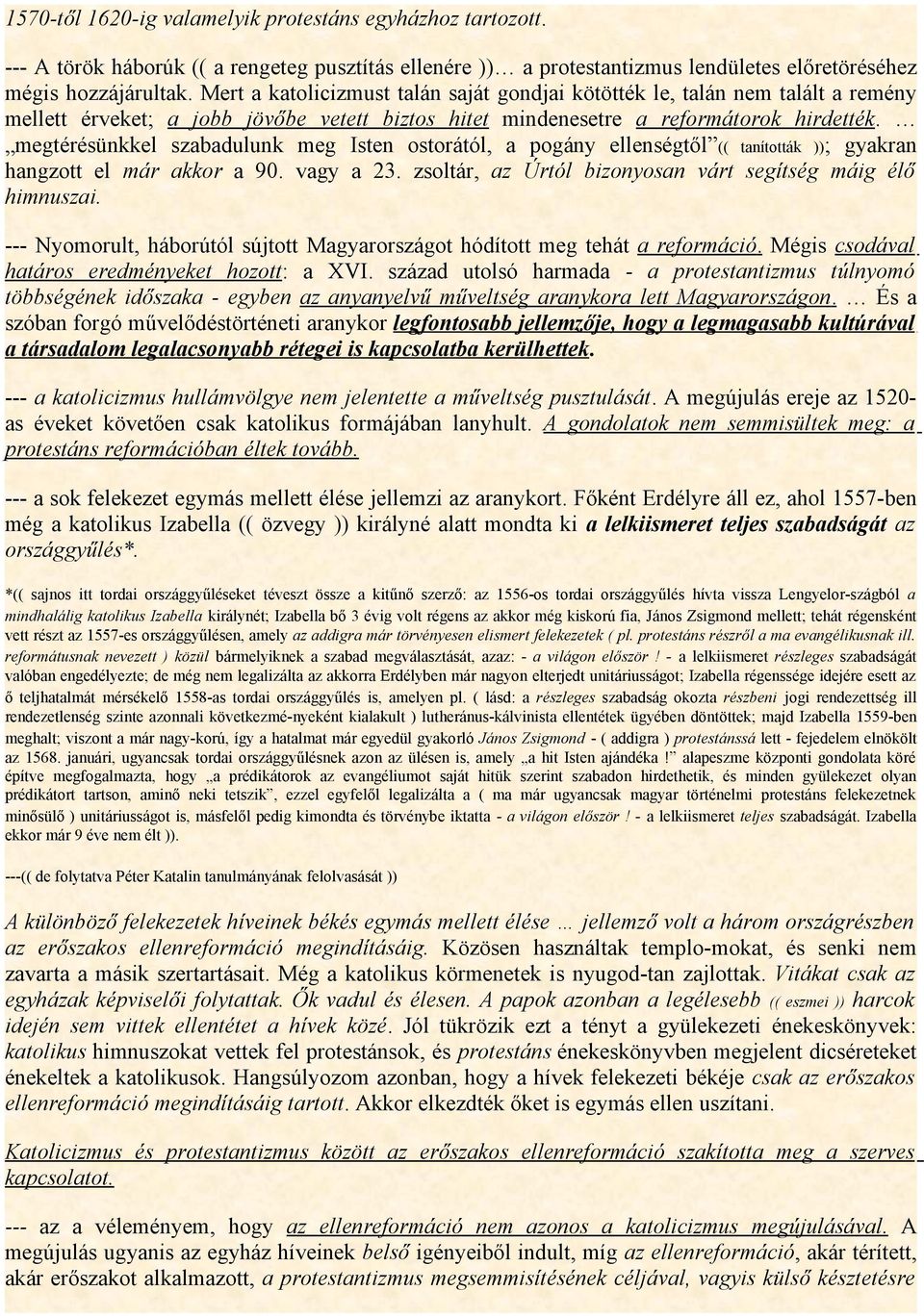 megtérésünkkel szabadulunk meg Isten ostorától, a pogány ellenségtől (( tanították )); gyakran hangzott el már akkor a 90. vagy a 23. zsoltár, az Úrtól bizonyosan várt segítség máig élő himnuszai.