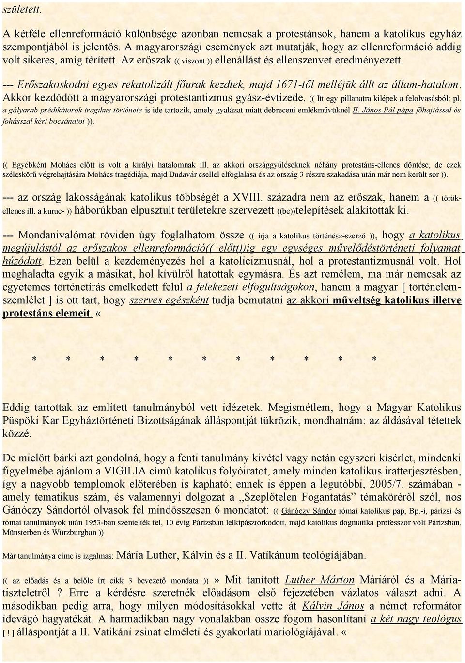 --- Erőszakoskodni egyes rekatolizált főurak kezdtek, majd 1671-től melléjük állt az állam-hatalom. Akkor kezdődött a magyarországi protestantizmus gyász-évtizede.