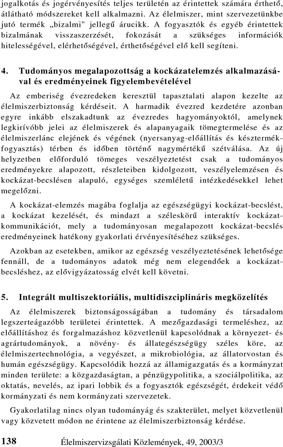 Tudományos megalapozottság a kockázatelemzés alkalmazásával és eredményeinek figyelembevételével Az emberiség évezredeken keresztül tapasztalati alapon kezelte az élelmiszerbiztonság kérdéseit.