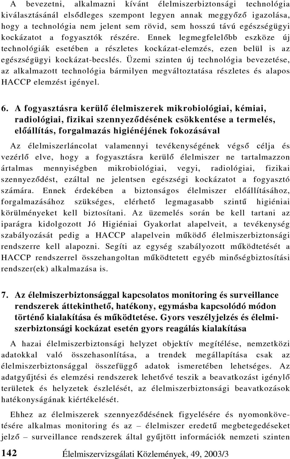 Üzemi szinten új technológia bevezetése, az alkalmazott technológia bármilyen megváltoztatása részletes és alapos HACCP elemzést igényel. 6.