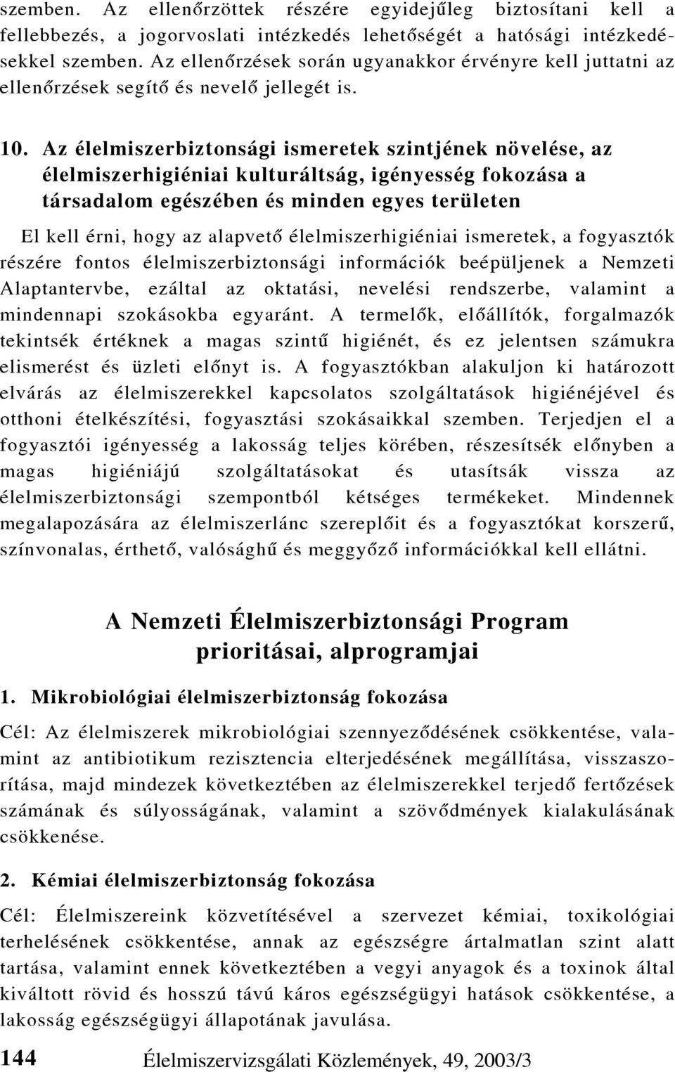 Az élelmiszerbiztonsági ismeretek szintjének növelése, az élelmiszerhigiéniai kulturáltság, igényesség fokozása a társadalom egészében és minden egyes területen El kell érni, hogy az alapvetõ