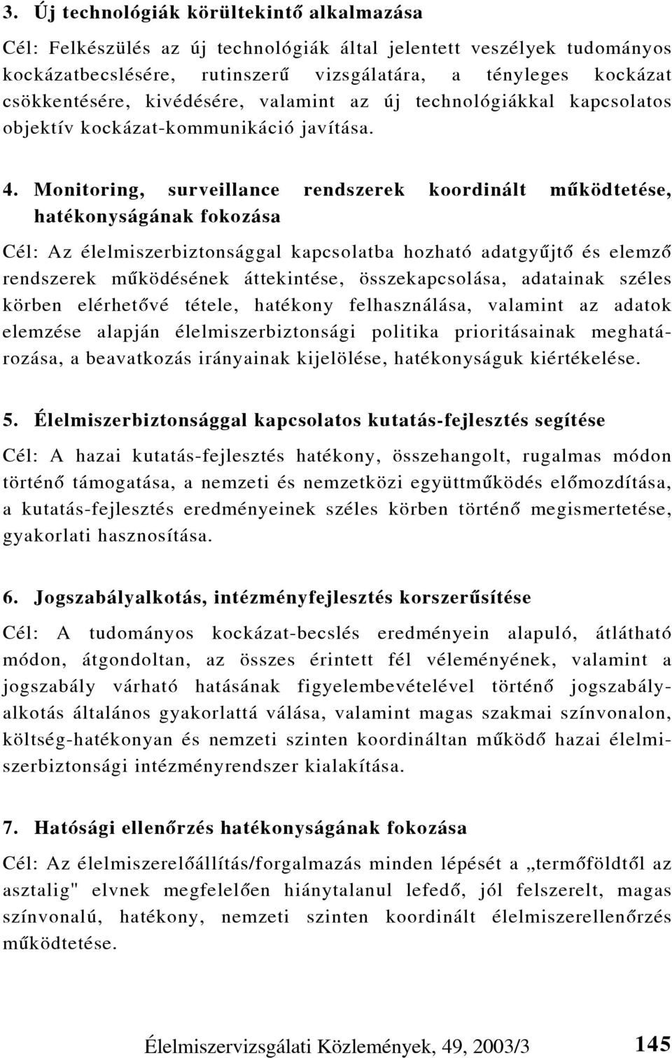 Monitoring, surveillance rendszerek koordinált mûködtetése, hatékonyságának fokozása Cél: Az élelmiszerbiztonsággal kapcsolatba hozható adatgyûjtõ és elemzõ rendszerek mûködésének áttekintése,