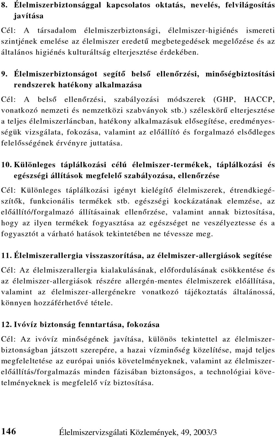 Élelmiszerbiztonságot segítõ belsõ ellenõrzési, minõségbiztosítási rendszerek hatékony alkalmazása Cél: A belsõ ellenõrzési, szabályozási módszerek (GHP, HACCP, vonatkozó nemzeti és nemzetközi