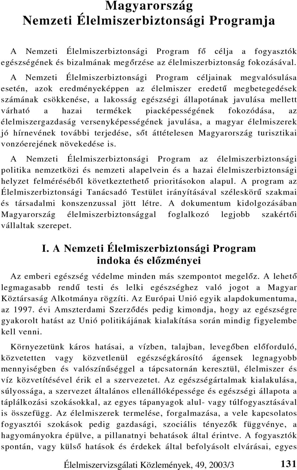 várható a hazai termékek piacképességének fokozódása, az élelmiszergazdaság versenyképességének javulása, a magyar élelmiszerek jó hírnevének további terjedése, sõt áttételesen Magyarország