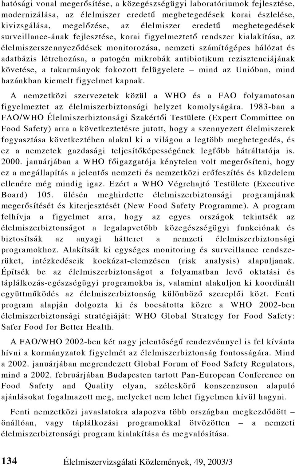 mikrobák antibiotikum rezisztenciájának követése, a takarmányok fokozott felügyelete mind az Unióban, mind hazánkban kiemelt figyelmet kapnak.