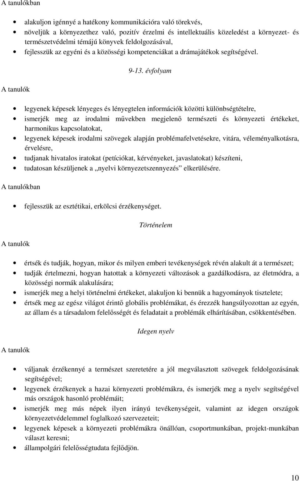 évfolyam legyenek képesek lényeges és lényegtelen információk közötti különbségtételre, ismerjék meg az irodalmi művekben megjelenő természeti és környezeti értékeket, harmonikus kapcsolatokat,