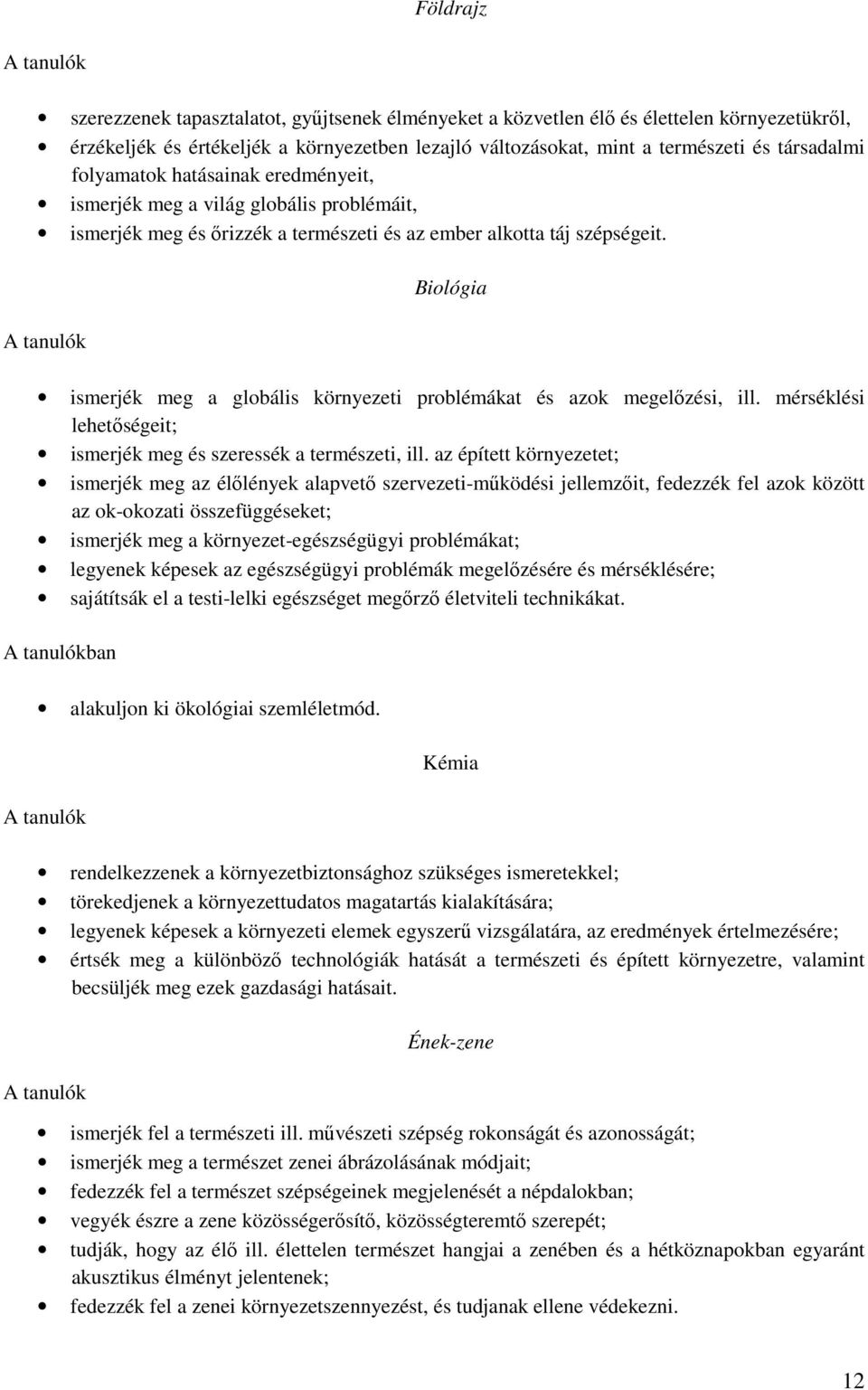 Biológia ismerjék meg a globális környezeti problémákat és azok megelőzési, ill. mérséklési lehetőségeit; ismerjék meg és szeressék a természeti, ill.