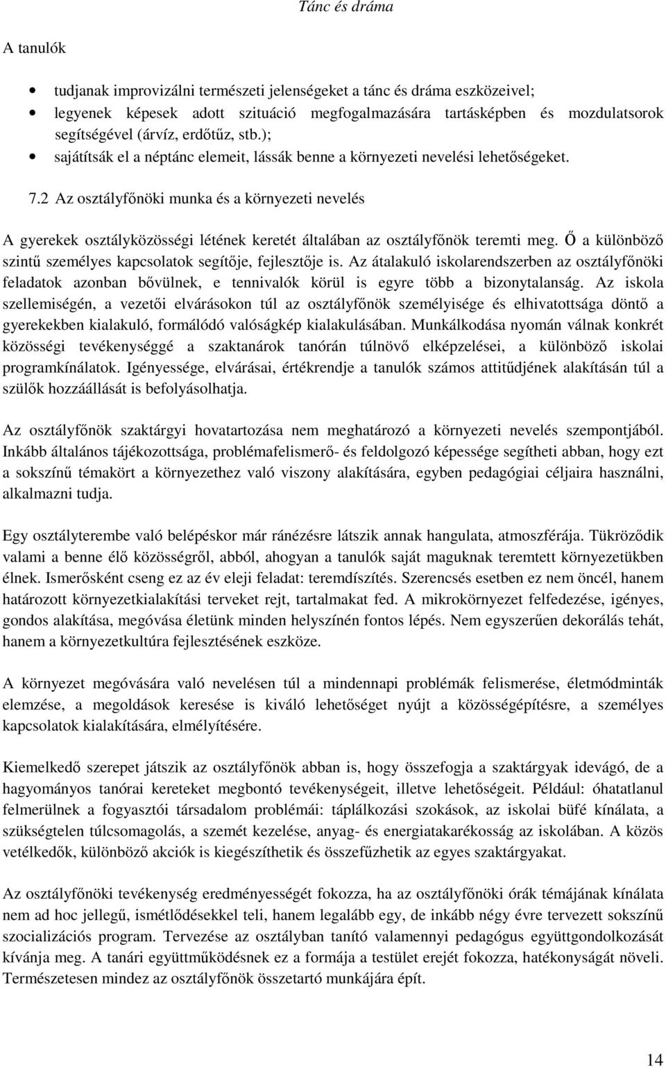 2 Az osztályfőnöki munka és a környezeti nevelés A gyerekek osztályközösségi létének keretét általában az osztályfőnök teremti meg. Ő a különböző szintű személyes kapcsolatok segítője, fejlesztője is.