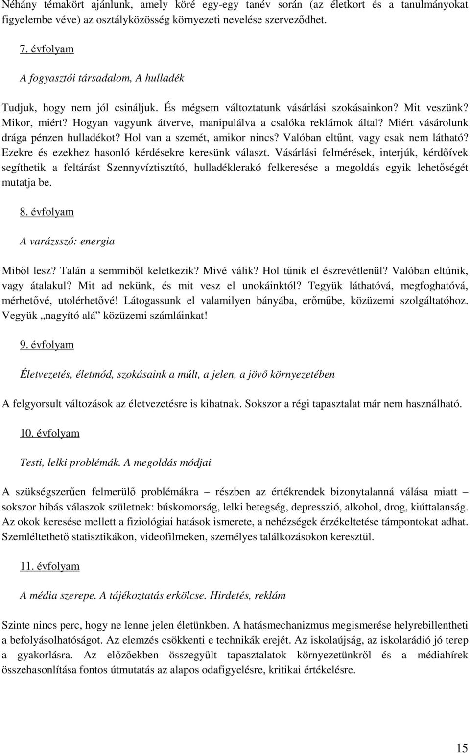 Hogyan vagyunk átverve, manipulálva a csalóka reklámok által? Miért vásárolunk drága pénzen hulladékot? Hol van a szemét, amikor nincs? Valóban eltűnt, vagy csak nem látható?