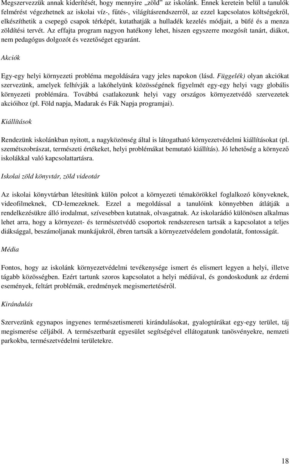 kezelés módjait, a büfé és a menza zöldítési tervét. Az effajta program nagyon hatékony lehet, hiszen egyszerre mozgósít tanárt, diákot, nem pedagógus dolgozót és vezetőséget egyaránt.