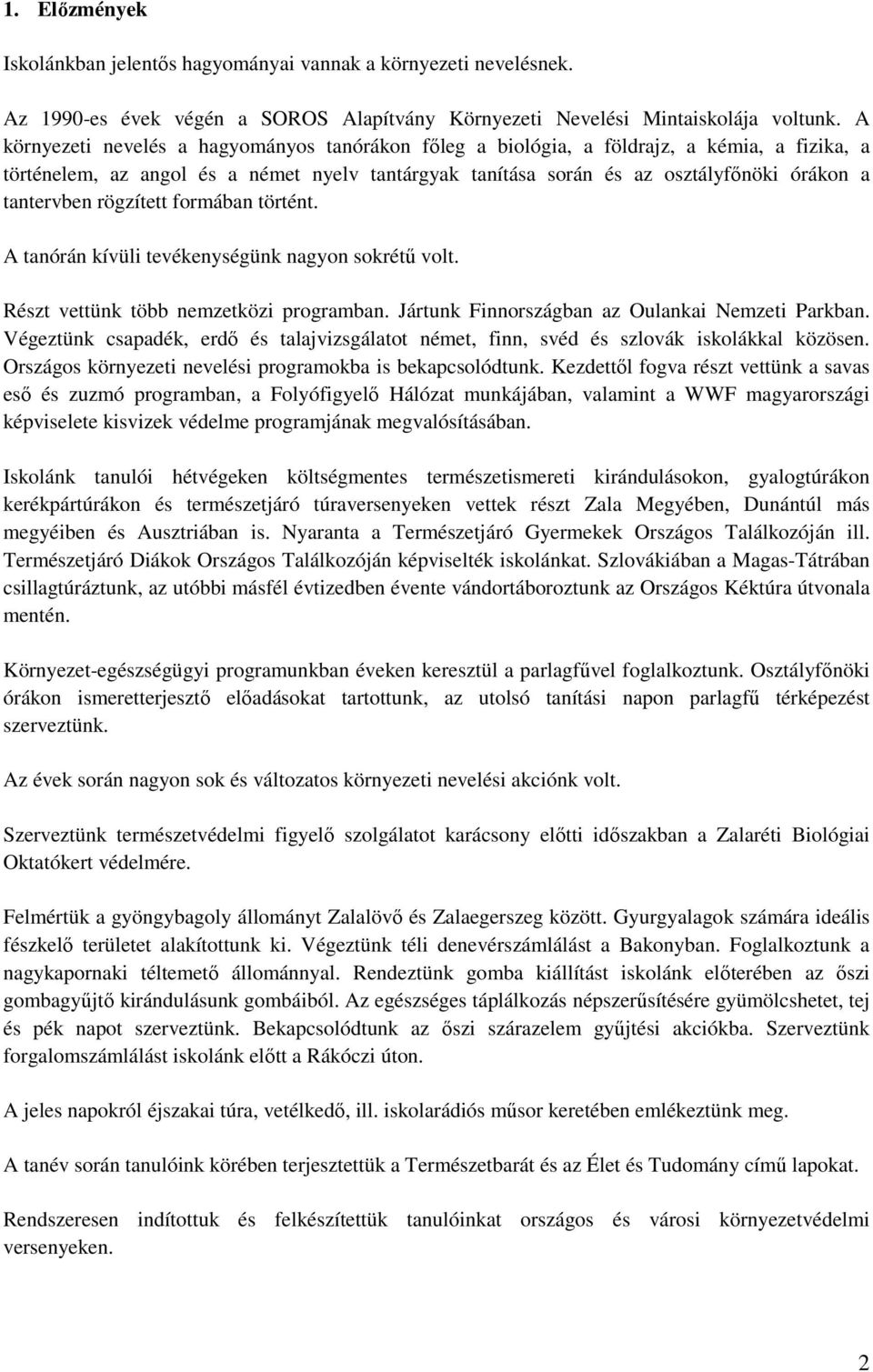 rögzített formában történt. A tanórán kívüli tevékenységünk nagyon sokrétű volt. Részt vettünk több nemzetközi programban. Jártunk Finnországban az Oulankai Nemzeti Parkban.