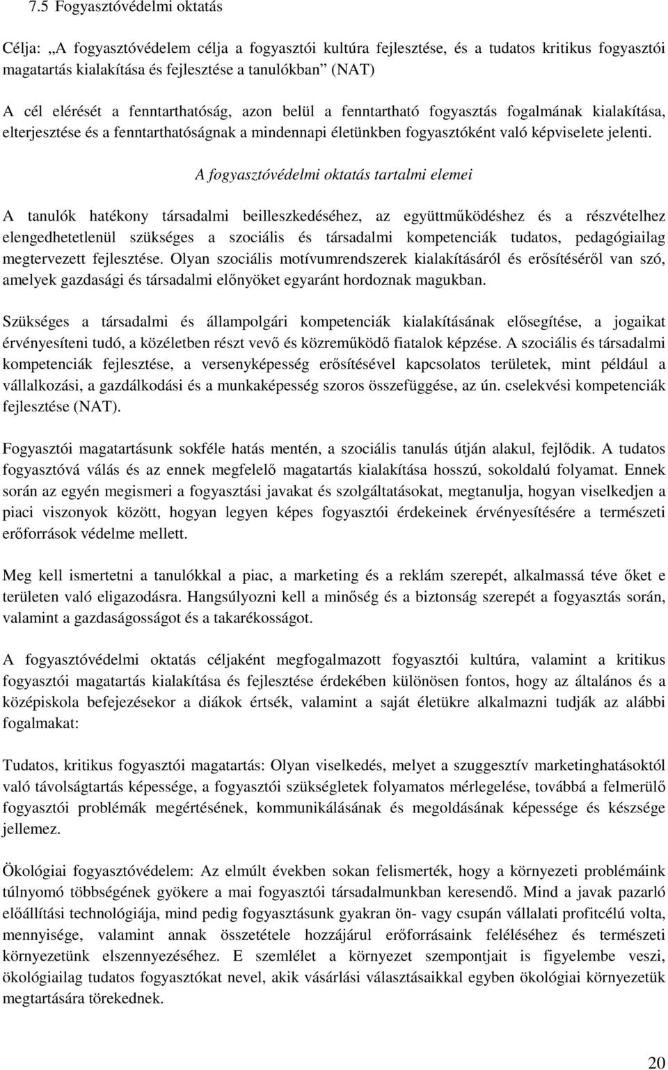 A fogyasztóvédelmi oktatás tartalmi elemei hatékony társadalmi beilleszkedéséhez, az együttműködéshez és a részvételhez elengedhetetlenül szükséges a szociális és társadalmi kompetenciák tudatos,