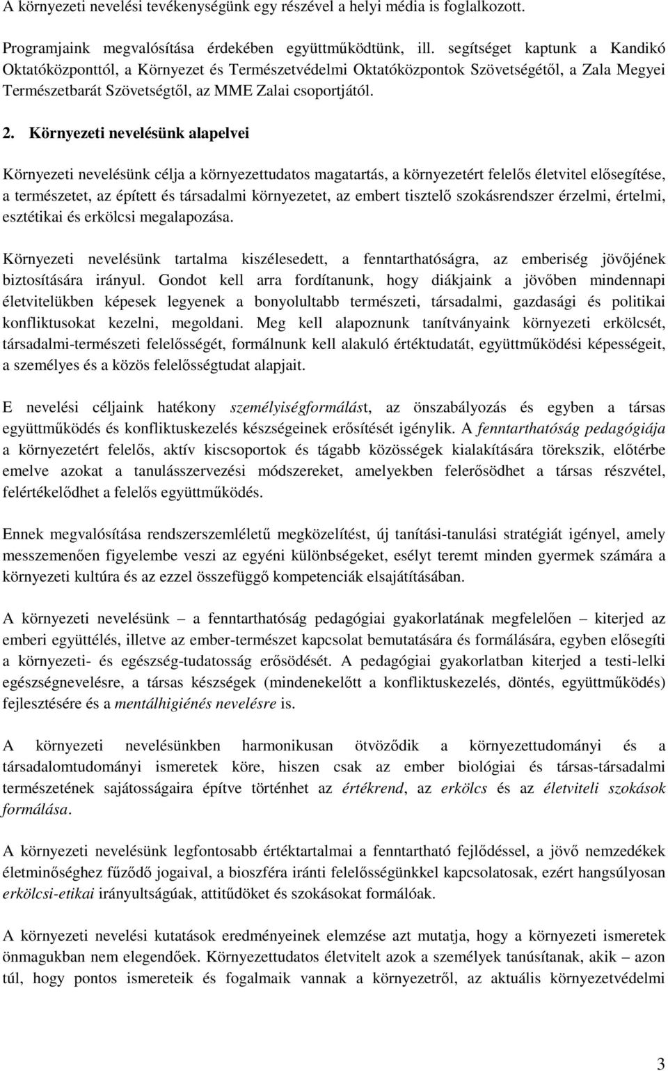 Környezeti nevelésünk alapelvei Környezeti nevelésünk célja a környezettudatos magatartás, a környezetért felelős életvitel elősegítése, a természetet, az épített és társadalmi környezetet, az embert