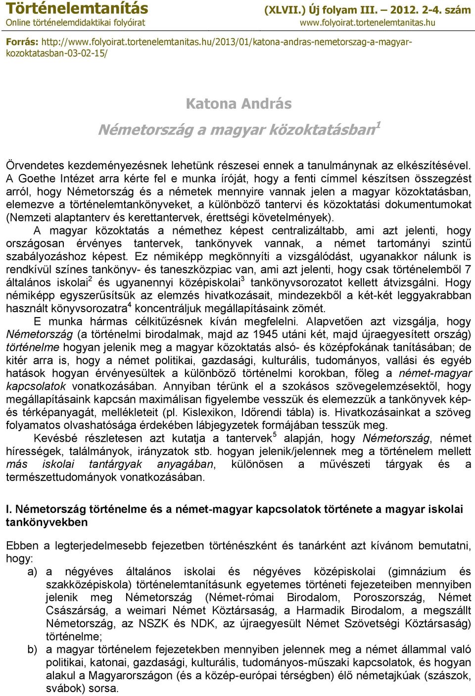 hu/2013/01/katona-andras-nemetorszag-a-magyarkozoktatasban-03-02-15/ Katona András Németország a magyar közoktatásban 1 Örvendetes kezdeményezésnek lehetünk részesei ennek a tanulmánynak az