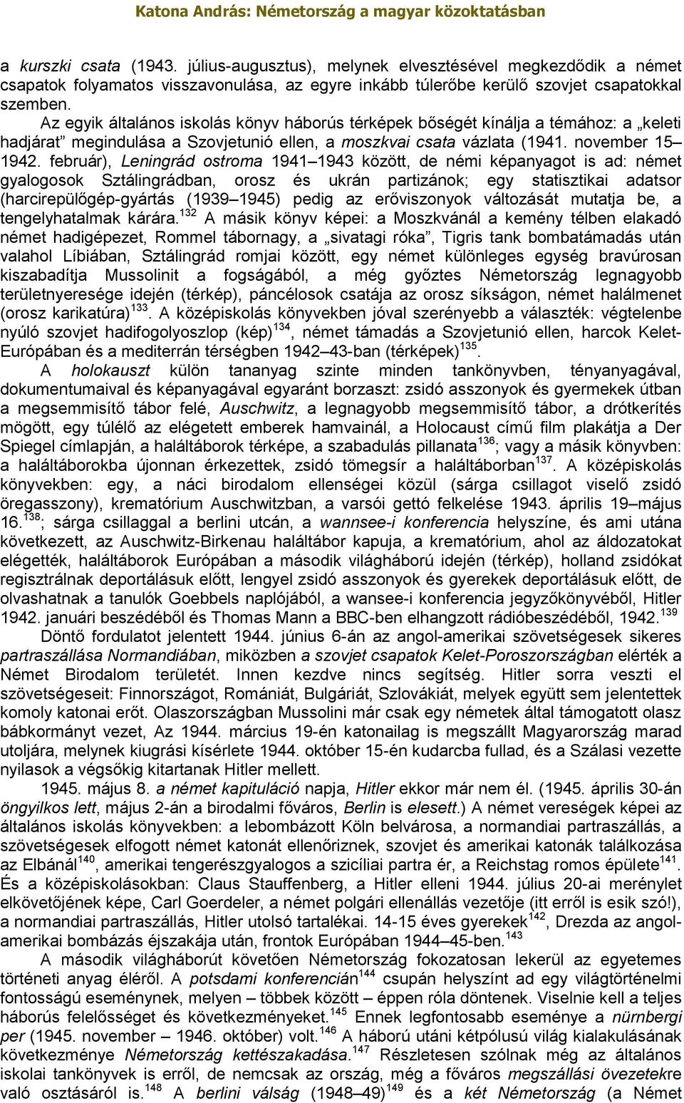 február), Leningrád ostroma 1941 1943 között, de némi képanyagot is ad: német gyalogosok Sztálingrádban, orosz és ukrán partizánok; egy statisztikai adatsor (harcirepülőgép-gyártás (1939 1945) pedig