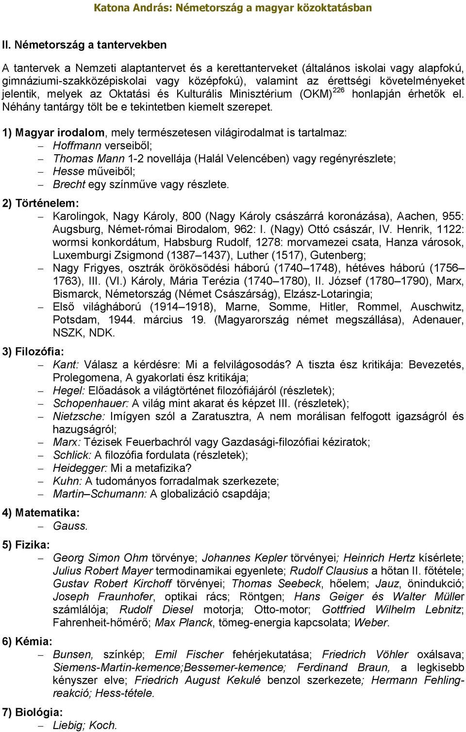 1) Magyar irodalom, mely természetesen világirodalmat is tartalmaz: Hoffmann verseiből; Thomas Mann 1-2 novellája (Halál Velencében) vagy regényrészlete; Hesse műveiből; Brecht egy színműve vagy