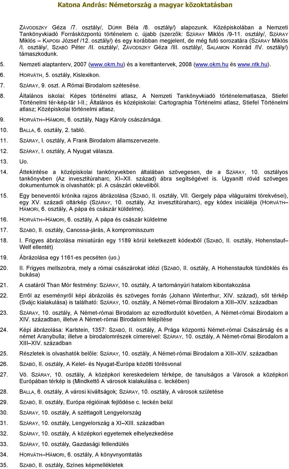 osztály/, SALAMON Konrád /IV. osztály/) támaszkodunk. 5. Nemzeti alaptanterv, 2007 (www.okm.hu) és a kerettantervek, 2008 (www.okm.hu és www.ntk.hu). 6. HORVÁTH, 5. osztály, Kislexikon. 7. SZÁRAY, 9.