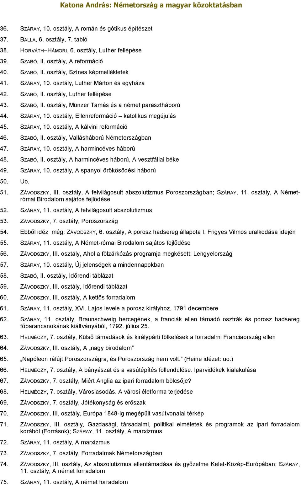 osztály, Ellenreformáció katolikus megújulás 45. SZÁRAY, 10. osztály, A kálvini reformáció 46. SZABÓ, II. osztály, Vallásháború Németországban 47. SZÁRAY, 10. osztály, A harmincéves háború 48.